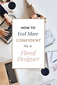 This is about How to Feel More Confident as a Floral Designer